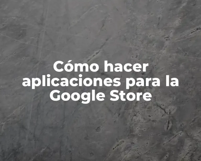 Cómo hacer aplicaciones para la Google Store
