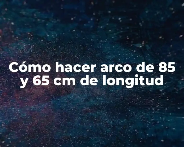 Cómo hacer arco de 85 y 65 cm de longitud