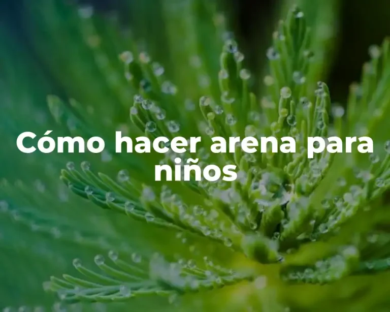 Cómo hacer arena para niños