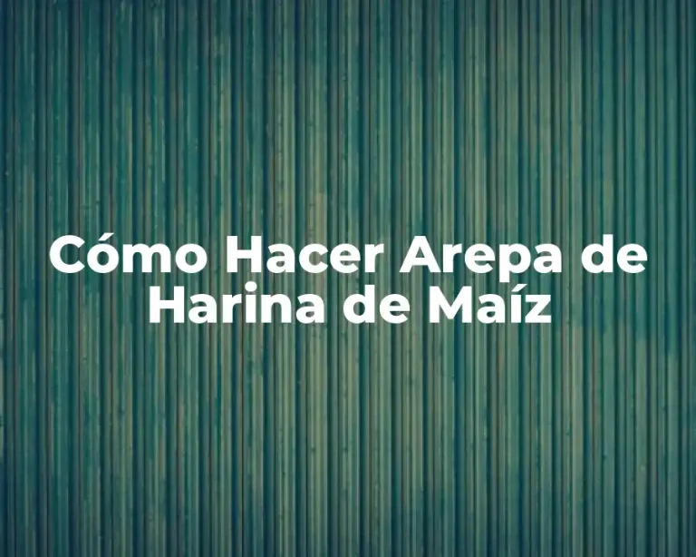 Cómo Hacer Arepa de Harina de Maíz
