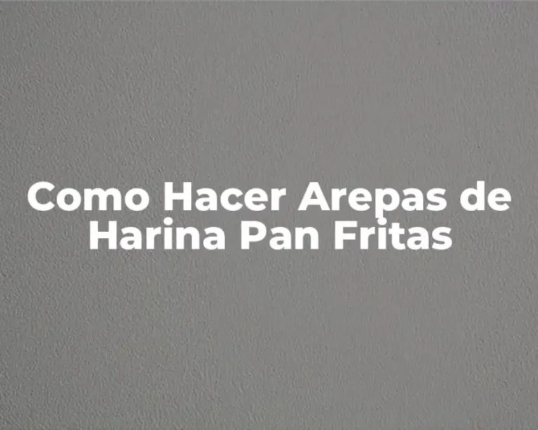 Como Hacer Arepas de Harina Pan Fritas