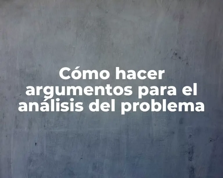 Cómo hacer argumentos para el análisis del problema