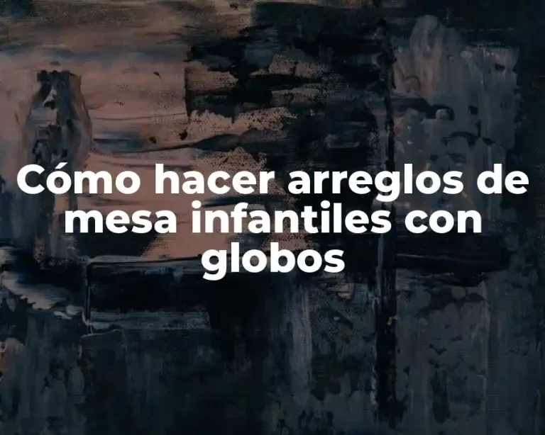 Cómo hacer arreglos de mesa infantiles con globos