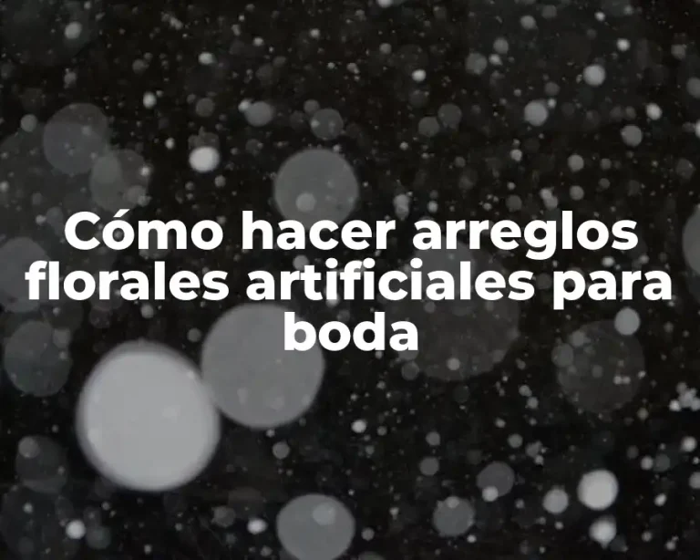 Cómo hacer arreglos florales artificiales para boda