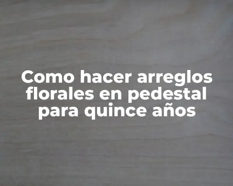 Como hacer arreglos florales en pedestal para quince años