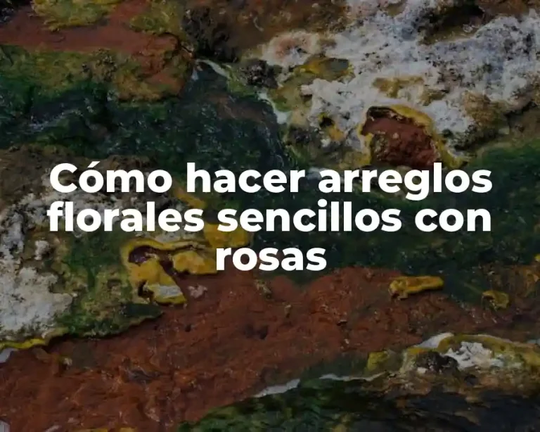 Cómo hacer arreglos florales sencillos con rosas
