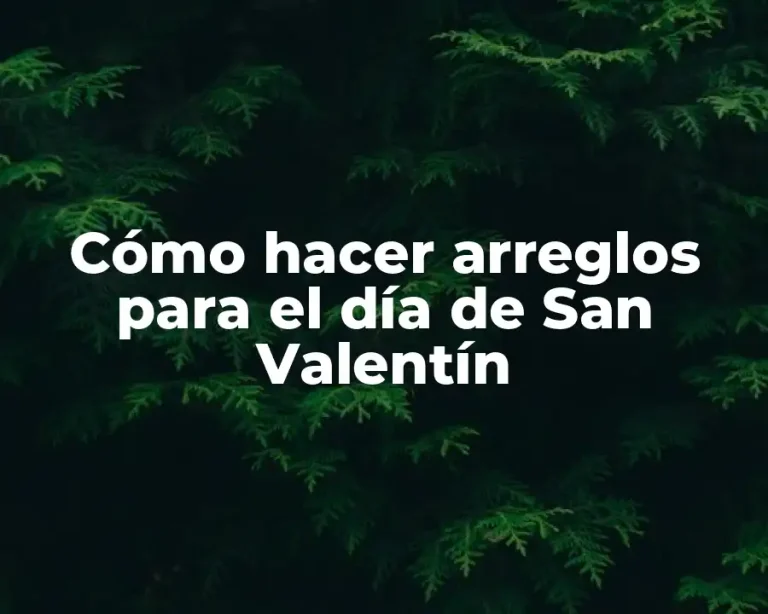 Cómo hacer arreglos para el día de San Valentín
