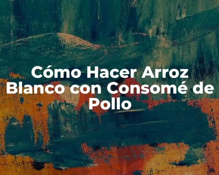 Cómo Hacer Arroz Blanco con Consomé de Pollo