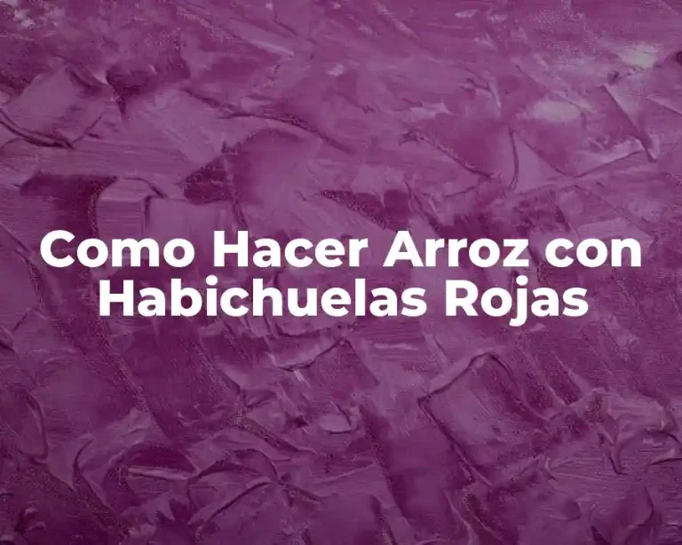 Como Hacer Arroz con Habichuelas Rojas