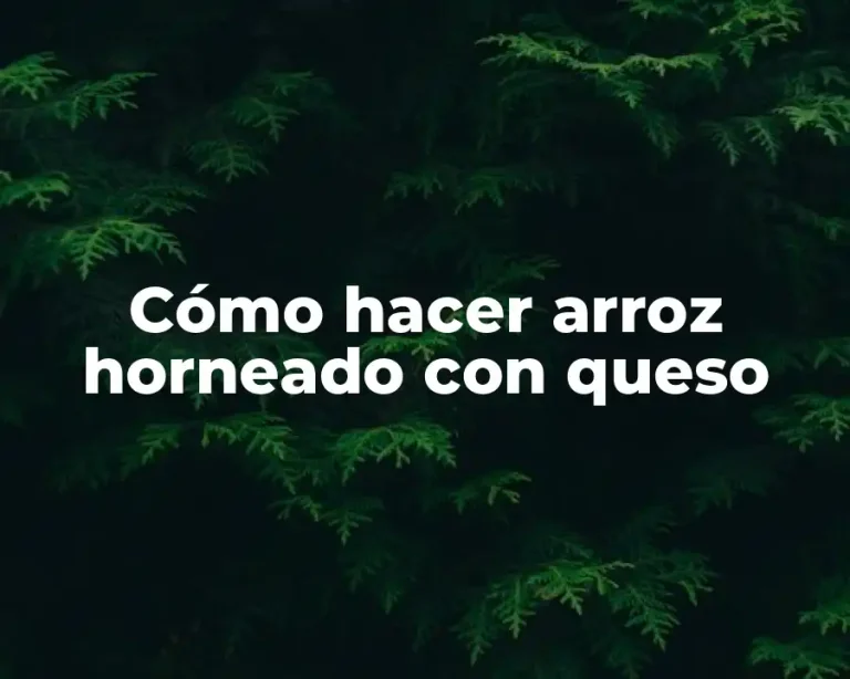 Cómo hacer arroz horneado con queso