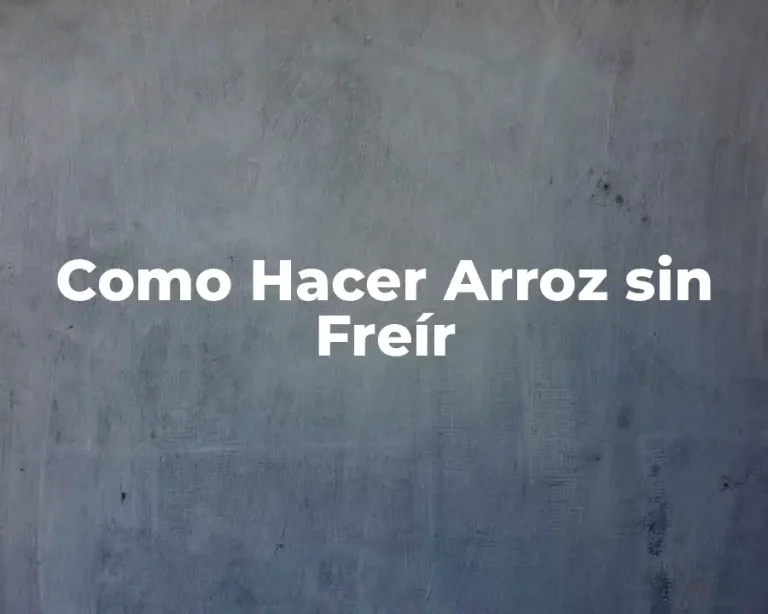Como Hacer Arroz sin Freír