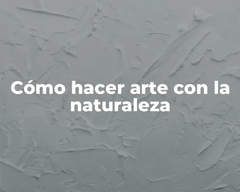 Cómo hacer arte con la naturaleza