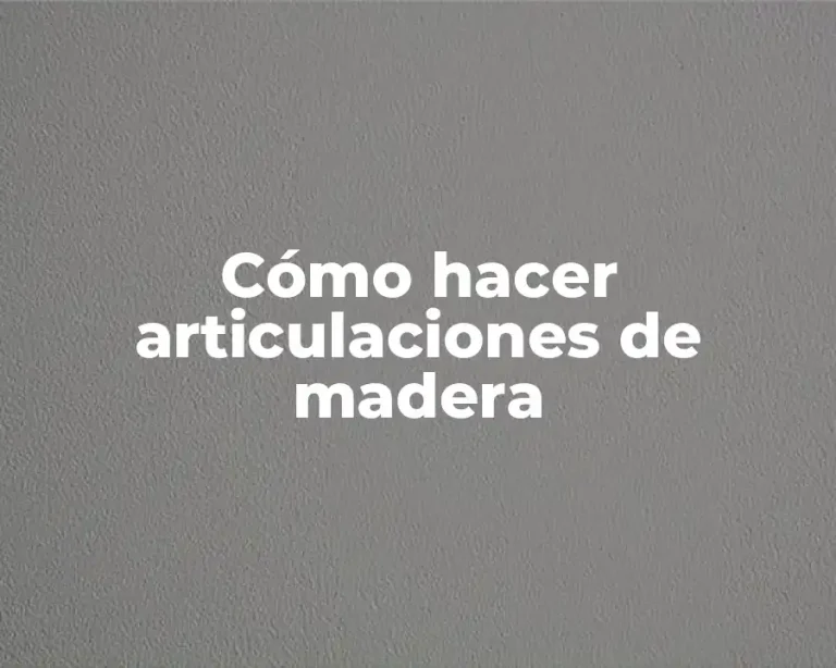 Cómo hacer articulaciones de madera