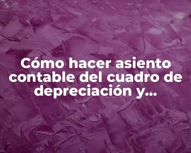 Cómo hacer asiento contable del cuadro de depreciación y revaluación