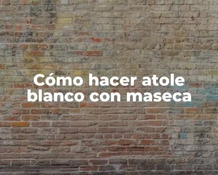 Cómo hacer atole blanco con maseca