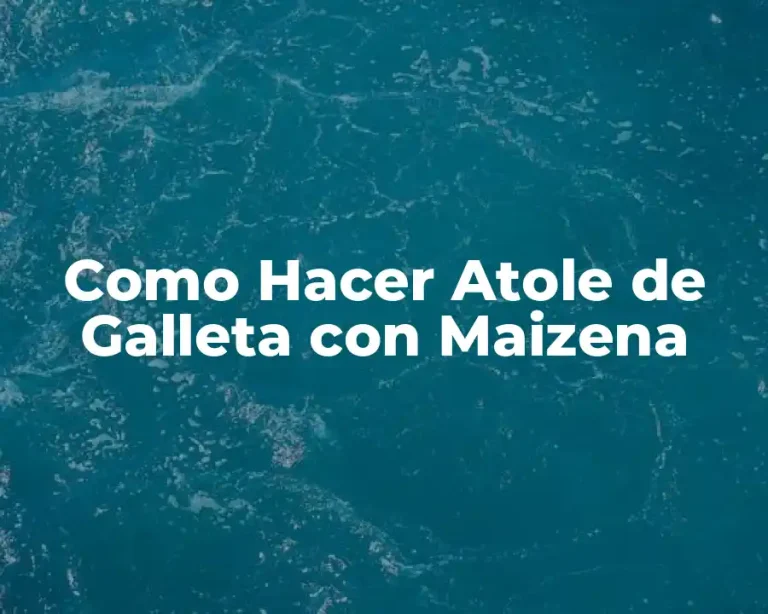 Como Hacer Atole de Galleta con Maizena