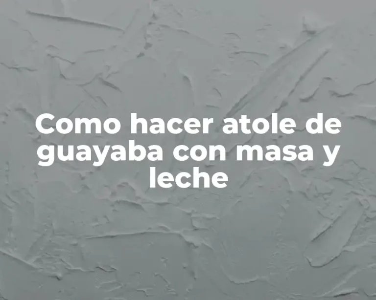 Como hacer atole de guayaba con masa y leche