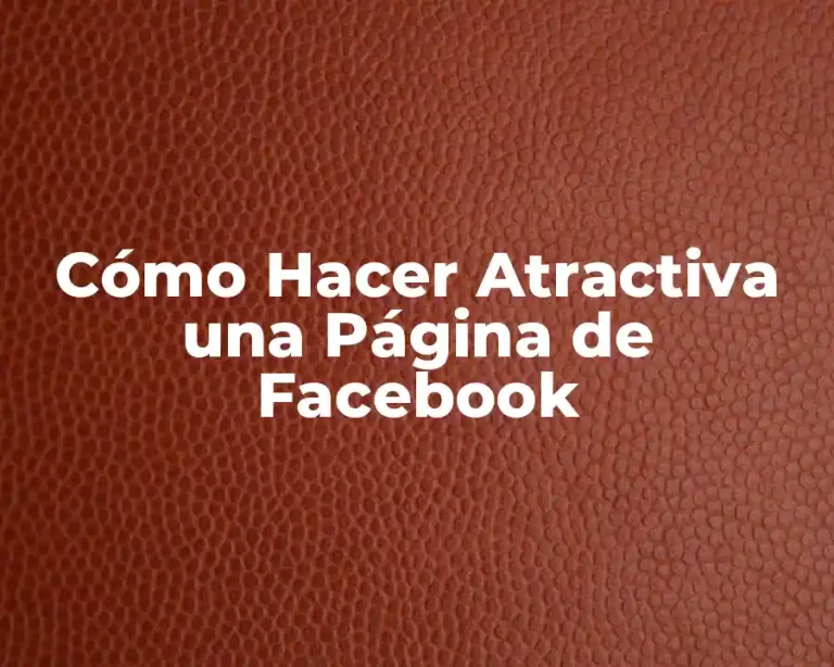 Cómo Hacer Atractiva una Página de Facebook