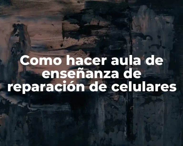 Como hacer aula de enseñanza de reparación de celulares