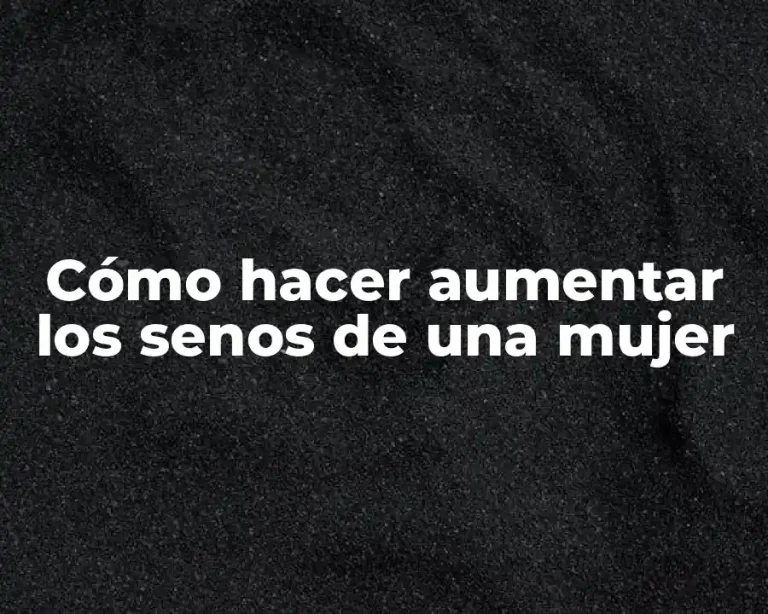 Cómo hacer aumentar los senos de una mujer
