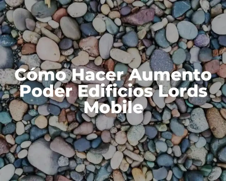 Cómo Hacer Aumento Poder Edificios Lords Mobile
