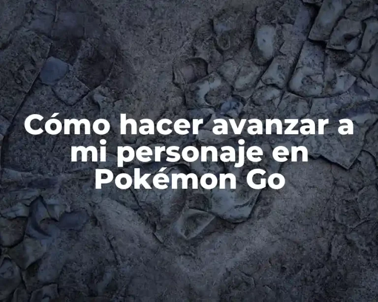 Cómo hacer avanzar a mi personaje en Pokémon Go