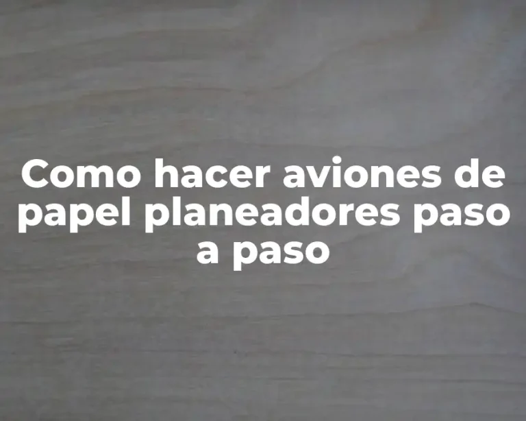 Como hacer aviones de papel planeadores paso a paso