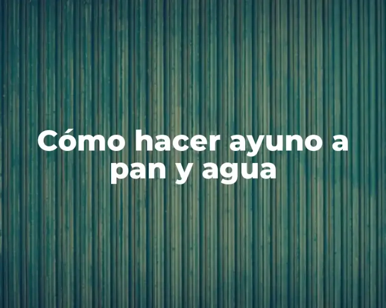 Cómo hacer ayuno a pan y agua