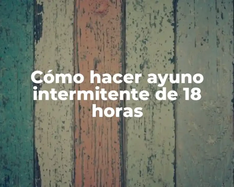 Cómo hacer ayuno intermitente de 18 horas