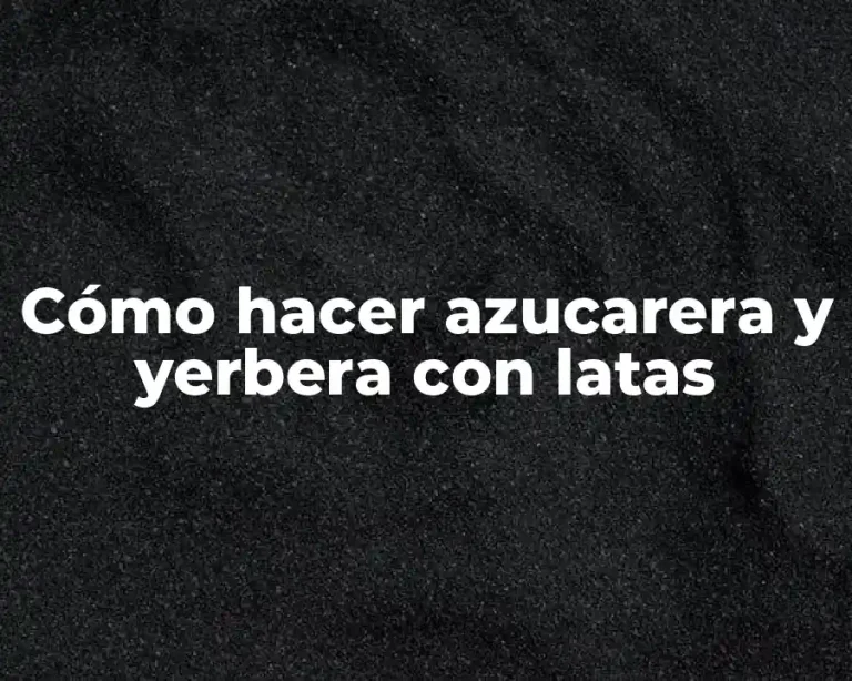 Cómo hacer azucarera y yerbera con latas
