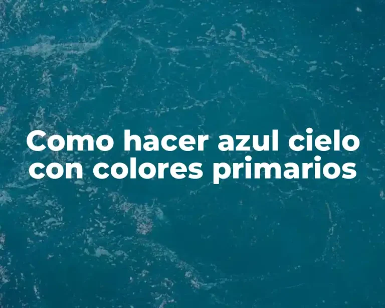Como hacer azul cielo con colores primarios