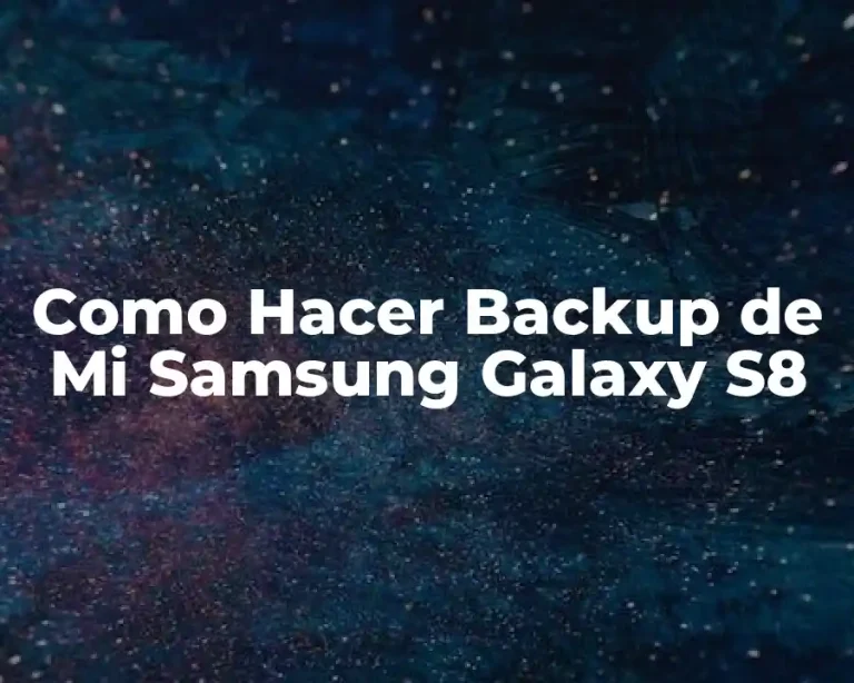 Como Hacer Backup de Mi Samsung Galaxy S8