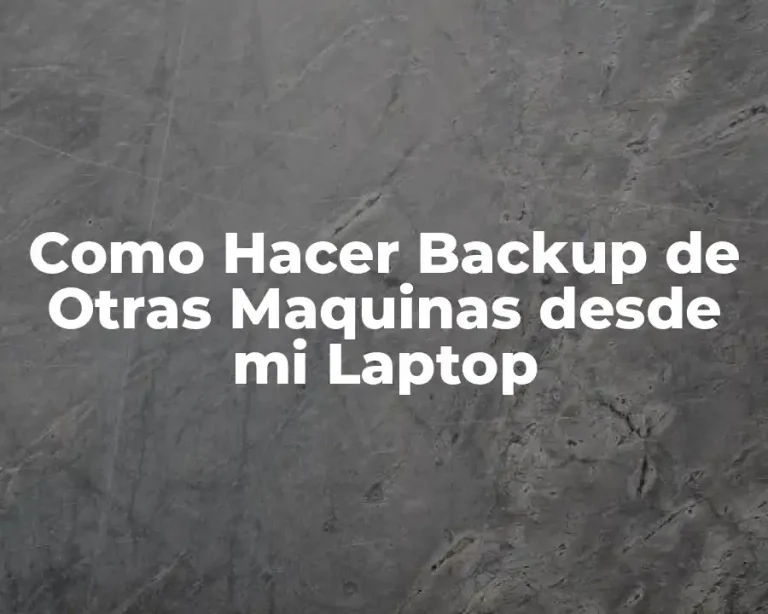 Como Hacer Backup de Otras Maquinas desde mi Laptop