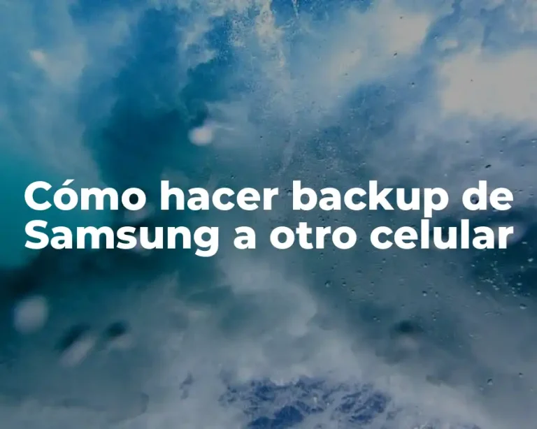 Cómo hacer backup de Samsung a otro celular