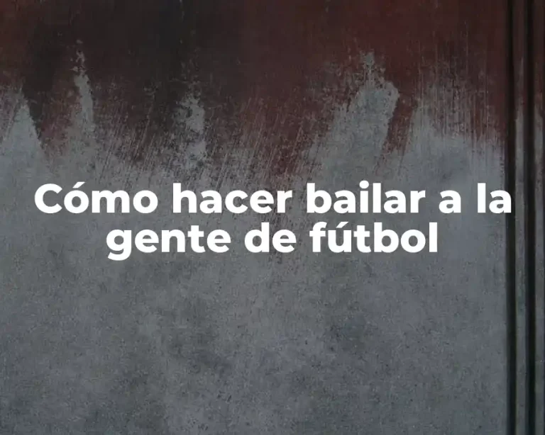 Cómo hacer bailar a la gente de fútbol