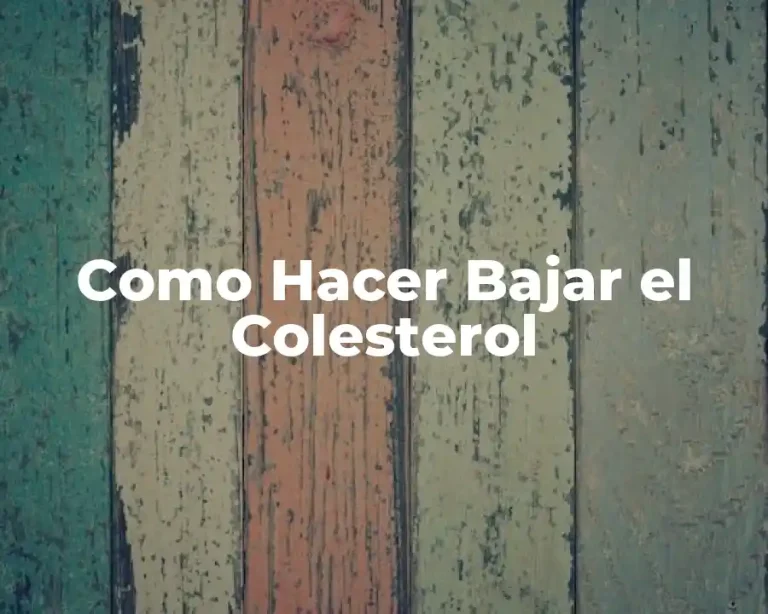 Como Hacer Bajar el Colesterol