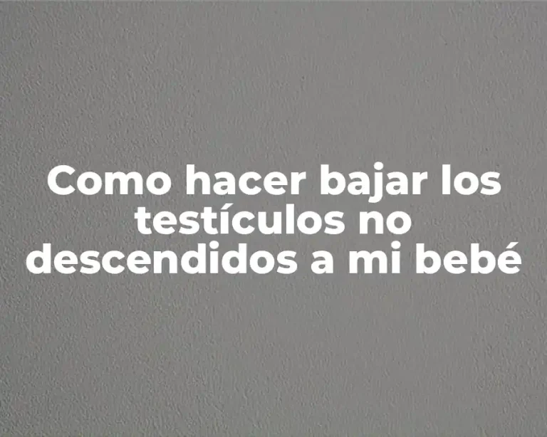 Como hacer bajar los testículos no descendidos a mi bebé