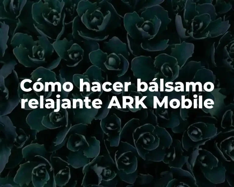 Cómo hacer bálsamo relajante ARK Mobile