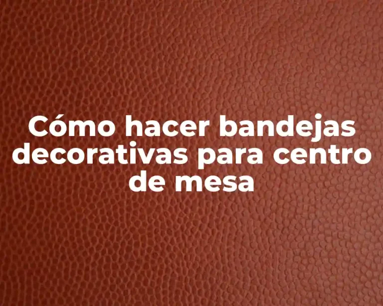 Cómo hacer bandejas decorativas para centro de mesa