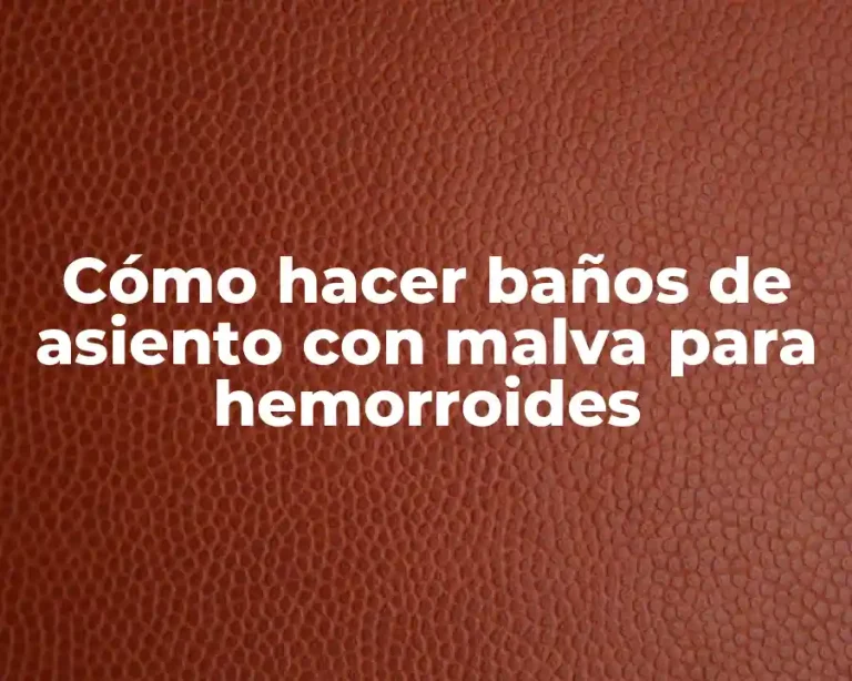 Cómo hacer baños de asiento con malva para hemorroides