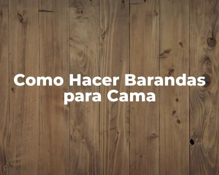 Como Hacer Barandas para Cama