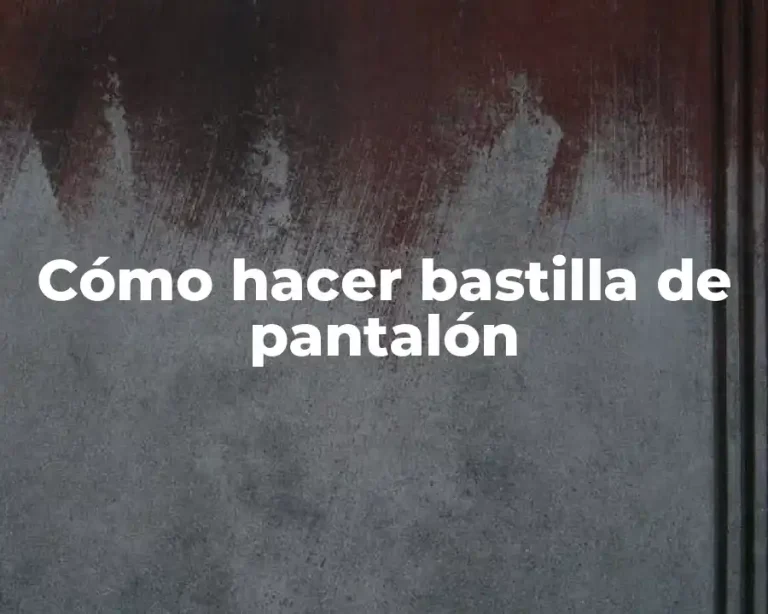 Cómo hacer bastilla de pantalón