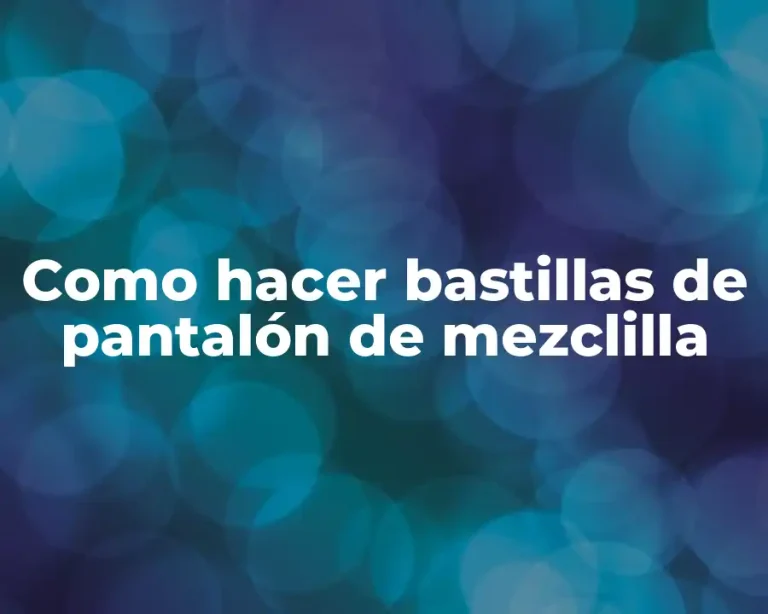 Como hacer bastillas de pantalón de mezclilla
