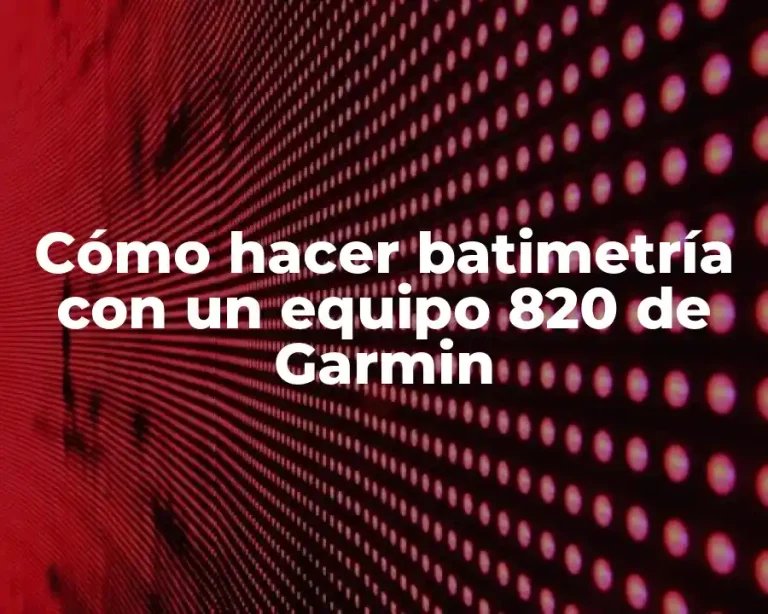 Cómo hacer batimetría con un equipo 820 de Garmin