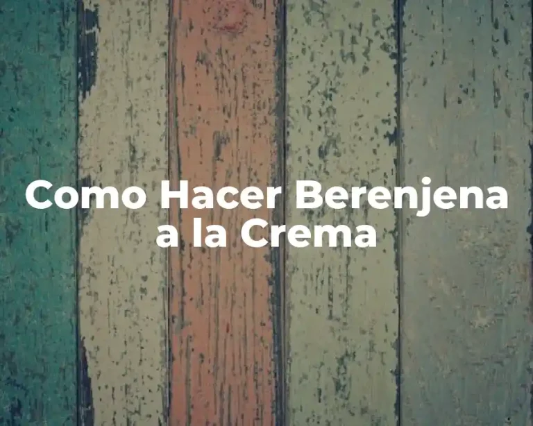 Como Hacer Berenjena a la Crema