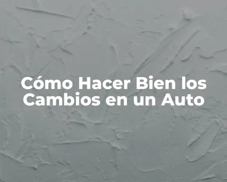 Cómo Hacer Bien los Cambios en un Auto