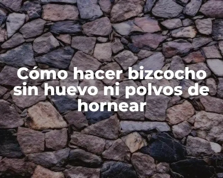Cómo hacer bizcocho sin huevo ni polvos de hornear