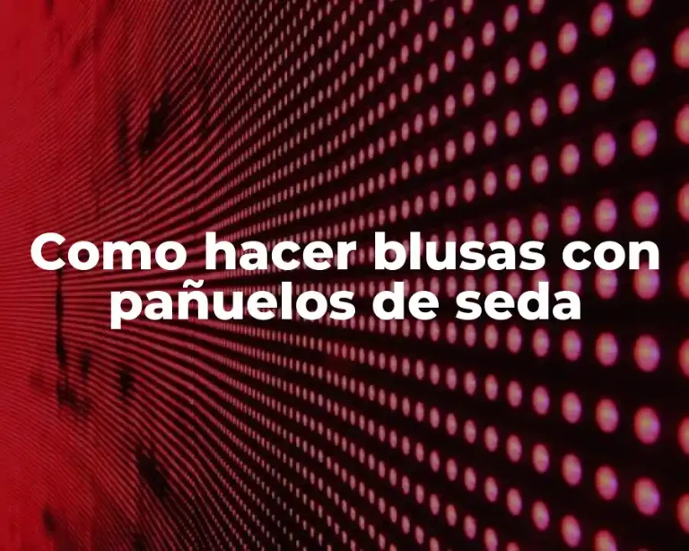 Como hacer blusas con pañuelos de seda