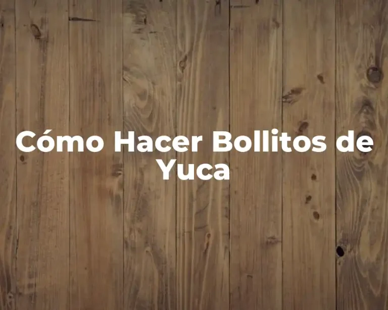 Cómo Hacer Bollitos de Yuca