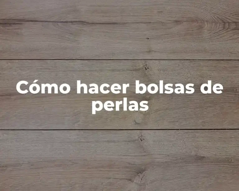 Cómo hacer bolsas de perlas